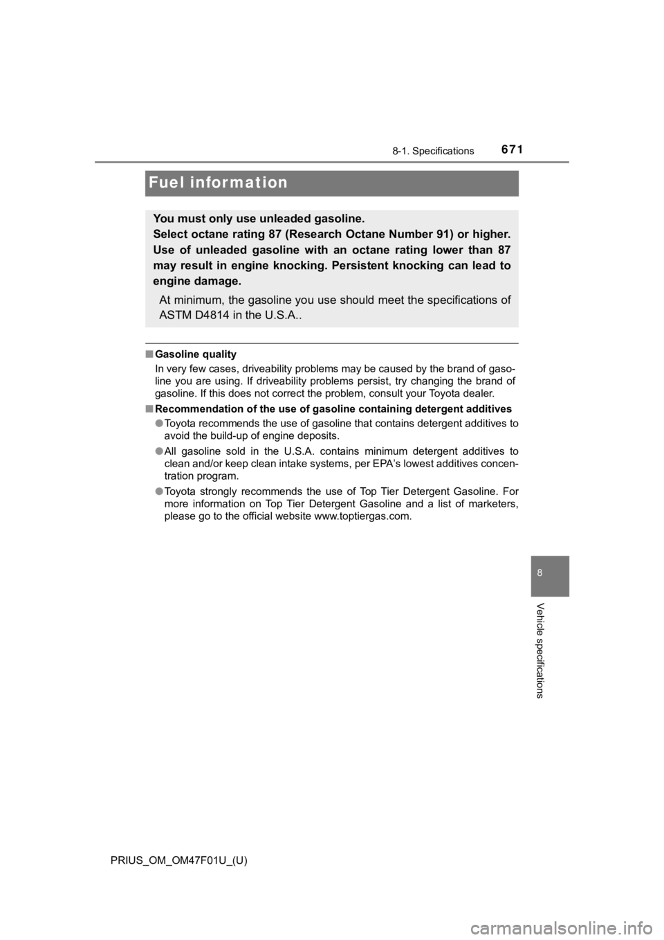 TOYOTA PRIUS 2022 Owners Manual 671
PRIUS_OM_OM47F01U_(U)
8-1. Specifications
8
Vehicle specifications
Fuel information
■Gasoline quality
In very few cases, driveability problems may be caused by the b rand of gaso-
line you are TOYOTA PRIUS 2022 Owners Manual 671
PRIUS_OM_OM47F01U_(U)
8-1. Specifications
8
Vehicle specifications
Fuel information
■Gasoline quality
In very few cases, driveability problems may be caused by the b rand of gaso-
line you are