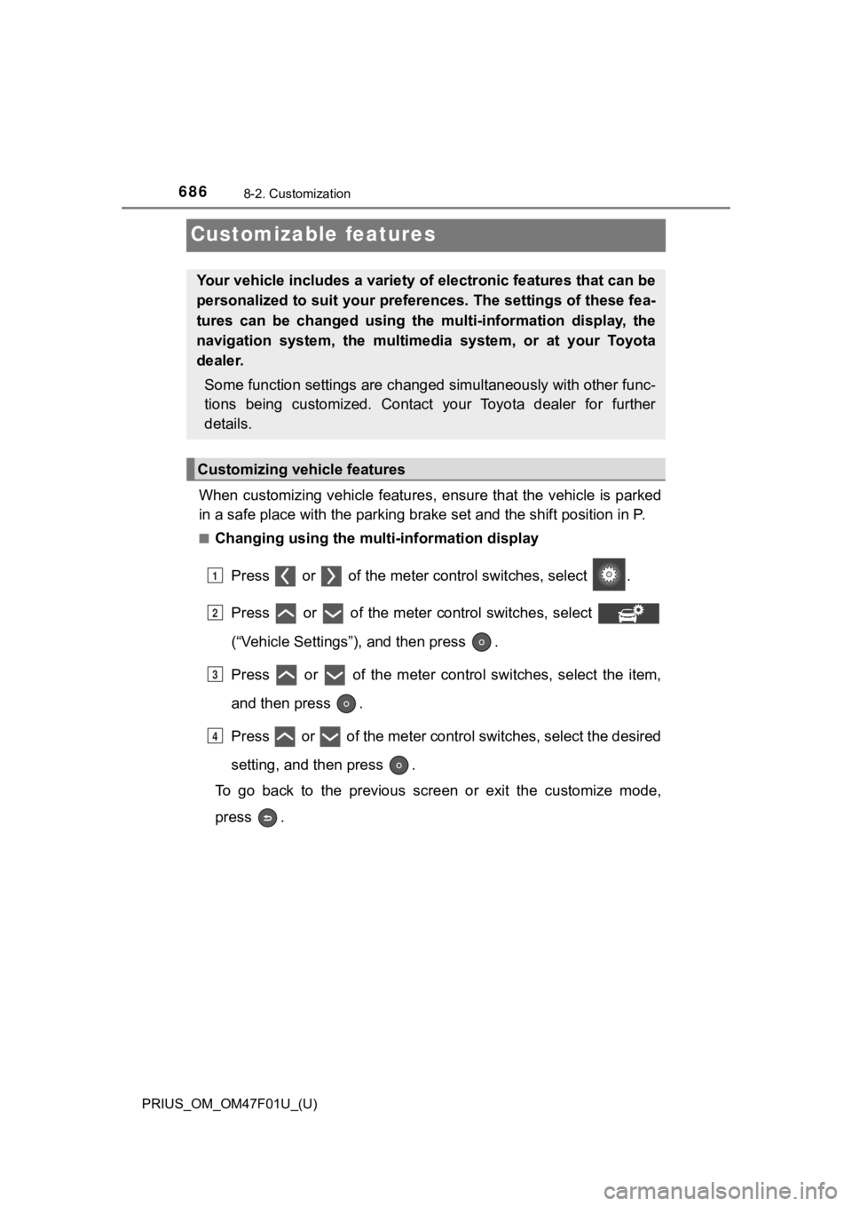 TOYOTA PRIUS 2022 Owners Manual 686
PRIUS_OM_OM47F01U_(U)
8-2. Customization
Customizable features
When customizing vehicle features, ensure that the vehicle is parked
in a safe place with the parking brake set and the shift positi TOYOTA PRIUS 2022 Owners Manual 686
PRIUS_OM_OM47F01U_(U)
8-2. Customization
Customizable features
When customizing vehicle features, ensure that the vehicle is parked
in a safe place with the parking brake set and the shift positi
