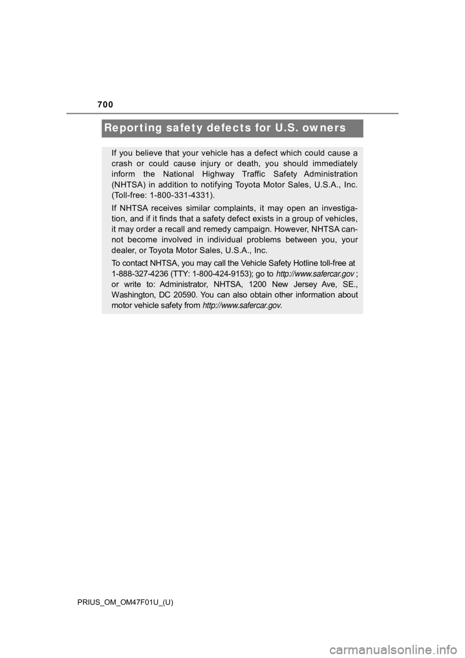 TOYOTA PRIUS 2022 Owners Manual 700
PRIUS_OM_OM47F01U_(U)
Reporting safety defects for U.S. owners
If you believe that your vehicle has a defect which could cause a
crash or could cause injury or death, you should immediate TOYOTA PRIUS 2022 Owners Manual 700
PRIUS_OM_OM47F01U_(U)
Reporting safety defects for U.S. owners
If you believe that your vehicle has a defect which could cause a
crash or could cause injury or death, you should immediate