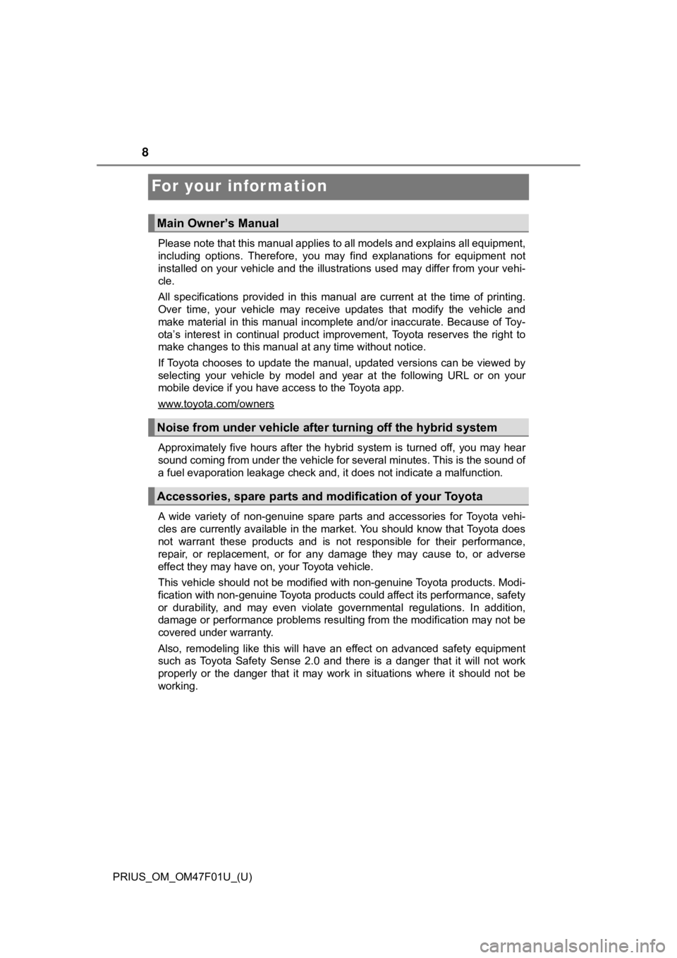 TOYOTA PRIUS 2022  Owners Manual 8
PRIUS_OM_OM47F01U_(U)
For your infor mation
Please note that this manual applies to all models and explains all equipment,
including  options.  Therefore,  you  may  find  explanations  for  equ ipm