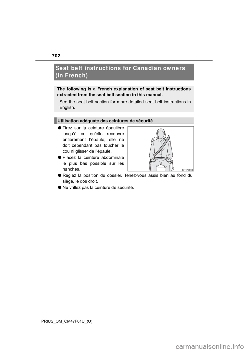 TOYOTA PRIUS 2022 Owners Manual 702
PRIUS_OM_OM47F01U_(U)
Seat belt instructions for Canadian owners
(in French)
●Tirez sur la ceinture épaulière
jusqu’à ce qu’elle recouvre
entièrement l’épaule; elle ne
doit TOYOTA PRIUS 2022 Owners Manual 702
PRIUS_OM_OM47F01U_(U)
Seat belt instructions for Canadian owners
(in French)
●Tirez sur la ceinture épaulière
jusqu’à ce qu’elle recouvre
entièrement l’épaule; elle ne
doit