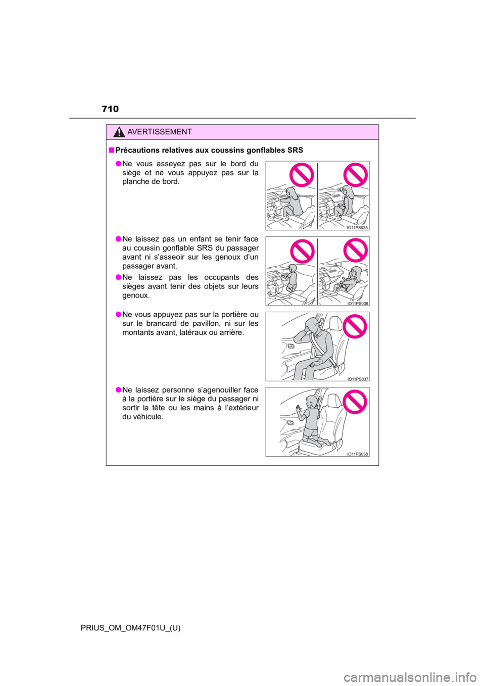 TOYOTA PRIUS 2022 Owners Manual 710
PRIUS_OM_OM47F01U_(U)
AVERTISSEMENT
■Précautions relatives aux coussins gonflables SRS
● Ne vous asseyez pas sur le bord du
siège et ne vous appuyez pas sur la
planche de bord. TOYOTA PRIUS 2022 Owners Manual 710
PRIUS_OM_OM47F01U_(U)
AVERTISSEMENT
■Précautions relatives aux coussins gonflables SRS
● Ne vous asseyez pas sur le bord du
siège et ne vous appuyez pas sur la
planche de bord.