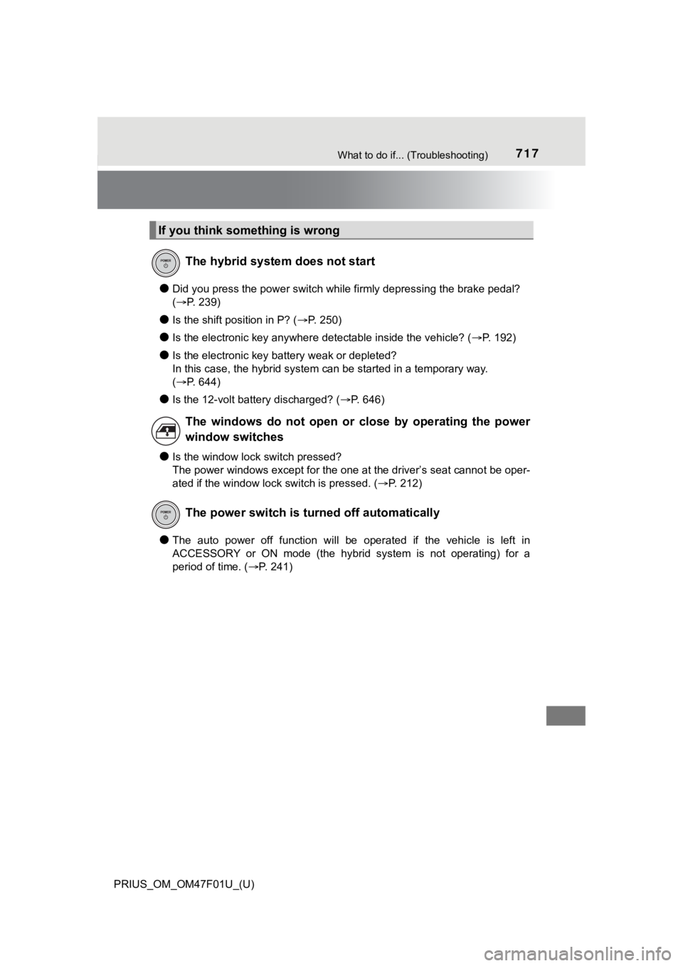 TOYOTA PRIUS 2022 Owners Manual 717What to do if... (Troubleshooting)
PRIUS_OM_OM47F01U_(U)
●Did you press the power switch while firmly depressing the brake pedal?
(P. 239)
●Is the shift position in P? ( P. 250)
●Is th TOYOTA PRIUS 2022 Owners Manual 717What to do if... (Troubleshooting)
PRIUS_OM_OM47F01U_(U)
●Did you press the power switch while firmly depressing the brake pedal?
(P. 239)
●Is the shift position in P? ( P. 250)
●Is th