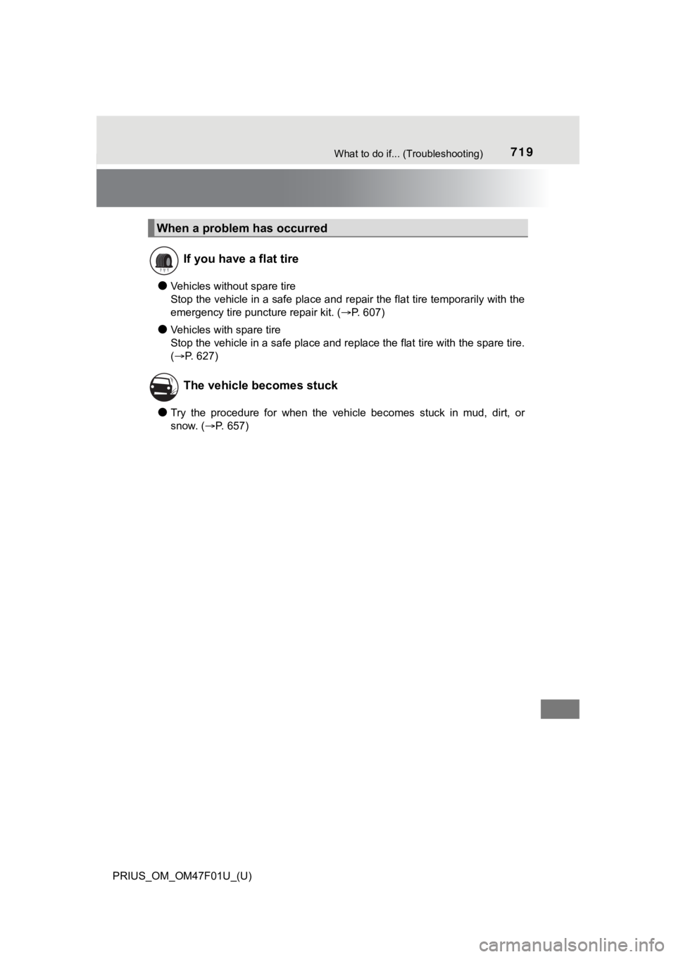 TOYOTA PRIUS 2022 Owners Manual 719What to do if... (Troubleshooting)
PRIUS_OM_OM47F01U_(U)
●Vehicles without spare tire
Stop the vehicle in a safe place and repair the flat tire temporarily with the
emergency tire puncture repair TOYOTA PRIUS 2022 Owners Manual 719What to do if... (Troubleshooting)
PRIUS_OM_OM47F01U_(U)
●Vehicles without spare tire
Stop the vehicle in a safe place and repair the flat tire temporarily with the
emergency tire puncture repair