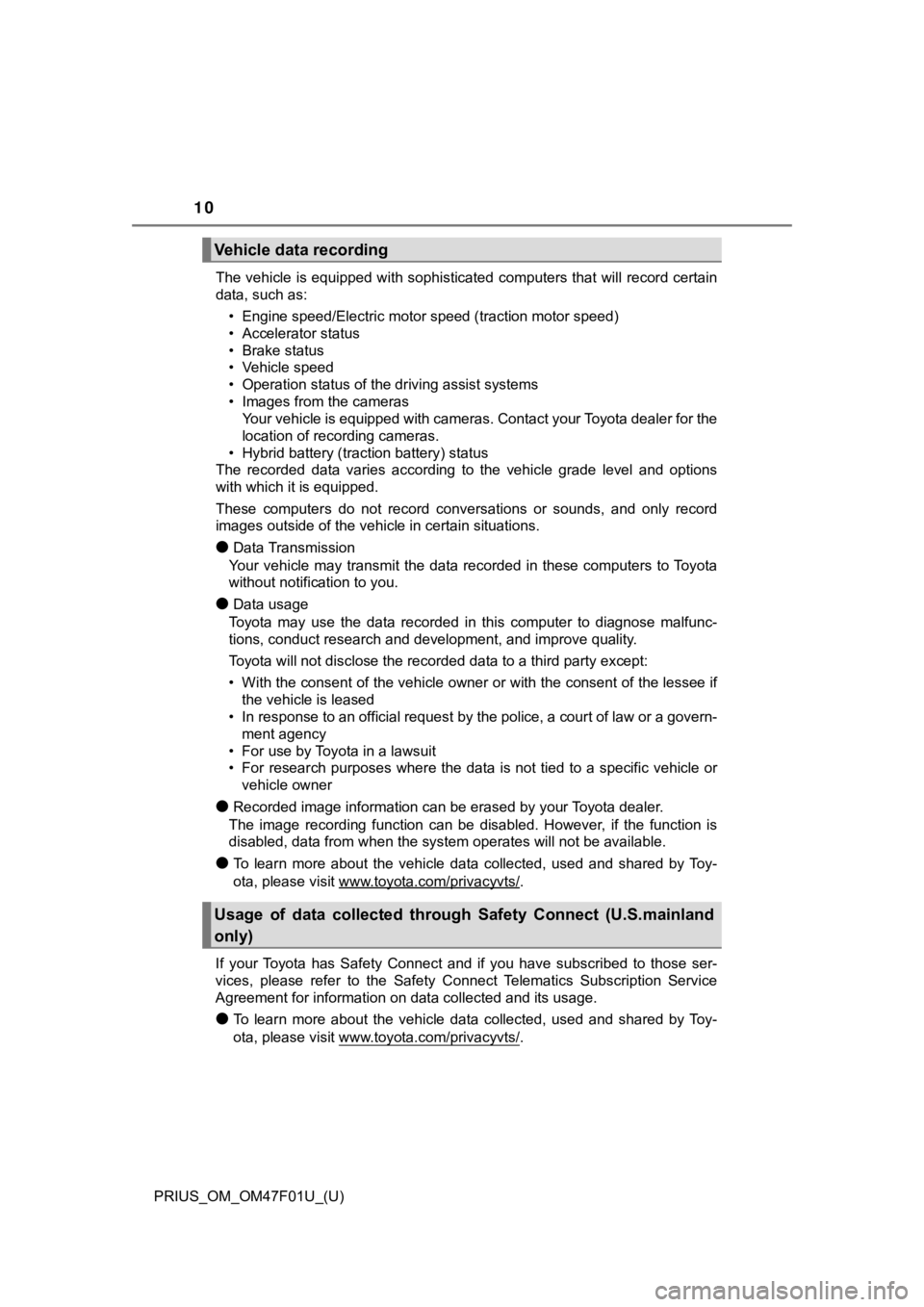 TOYOTA PRIUS 2022  Owners Manual 10
PRIUS_OM_OM47F01U_(U)The vehicle is equipped with sophisticated computers that will 
record certain
data, such as:
• Engine speed/Electric motor speed (traction motor speed)
• Accelerator statu