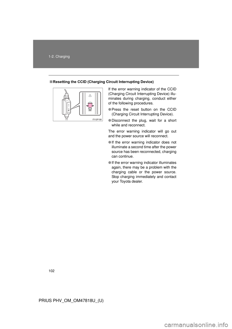 TOYOTA PRIUS PHV 2012  Owners Manual 102 1-2. Charging
PRIUS PHV_OM_OM47818U_(U)
■Resetting the CCID (Charging Circuit Interrupting Device)
If the error warning indicator of the CCID
(Charging Circuit Interrupting Device) illu-
minates