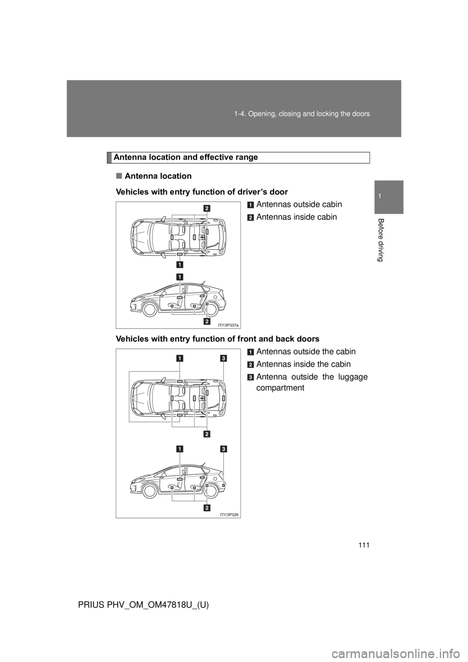 TOYOTA PRIUS PHV 2012 Owners Manual 111
1-4. Opening, closing and locking the doors
1
Before driving
PRIUS PHV_OM_OM47818U_(U)
Antenna location a
nd effective range
■ Antenna location
Vehicles with entry function of driver’s door An TOYOTA PRIUS PHV 2012 Owners Manual 111
1-4. Opening, closing and locking the doors
1
Before driving
PRIUS PHV_OM_OM47818U_(U)
Antenna location a
nd effective range
■ Antenna location
Vehicles with entry function of driver’s door An