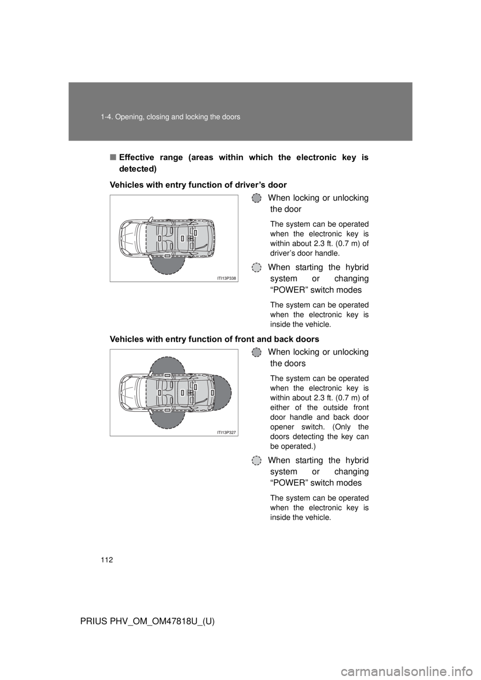 TOYOTA PRIUS PHV 2012 Owners Manual 112 1-4. Opening, closing and locking the doors
PRIUS PHV_OM_OM47818U_(U)
■Effective range (areas within which the electronic key is
detected)
Vehicles with entry function of driver’s door TOYOTA PRIUS PHV 2012 Owners Manual 112 1-4. Opening, closing and locking the doors
PRIUS PHV_OM_OM47818U_(U)
■Effective range (areas within which the electronic key is
detected)
Vehicles with entry function of driver’s door