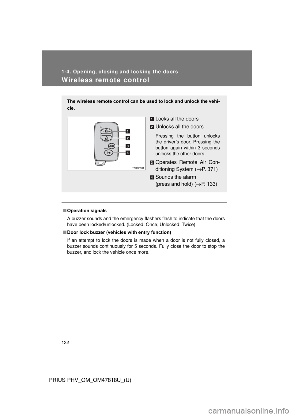 TOYOTA PRIUS PHV 2012  Owners Manual 132
1-4. Opening, closing and locking the doors
PRIUS PHV_OM_OM47818U_(U)
Wireless remote control
■Operation signals
A buzzer sounds and the emergency flashers flash to indicate that the doors
have 