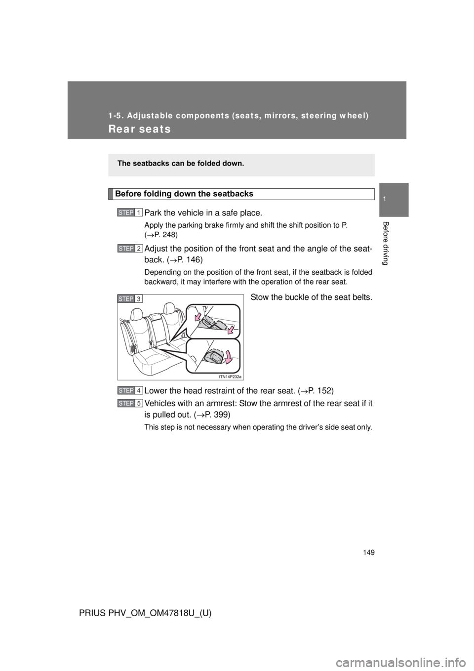 TOYOTA PRIUS PHV 2012  Owners Manual 149
1
1-5. Adjustable components (seats, mirrors, steering wheel)
Before driving
PRIUS PHV_OM_OM47818U_(U)
Rear seats
Before folding down the seatbacksPark the vehicle in a safe place.
Apply the parki