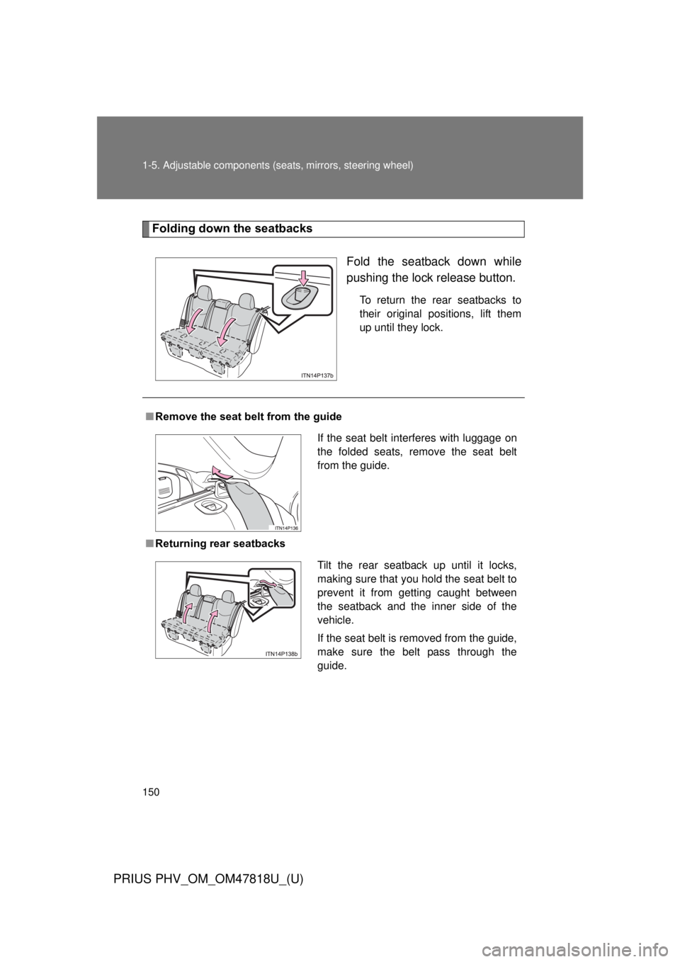 TOYOTA PRIUS PHV 2012  Owners Manual 150 1-5. Adjustable components (seats, mirrors, steering wheel)
PRIUS PHV_OM_OM47818U_(U)
Folding down the seatbacks
Fold the seatback down while
pushing the lock release button.
To return the rear se