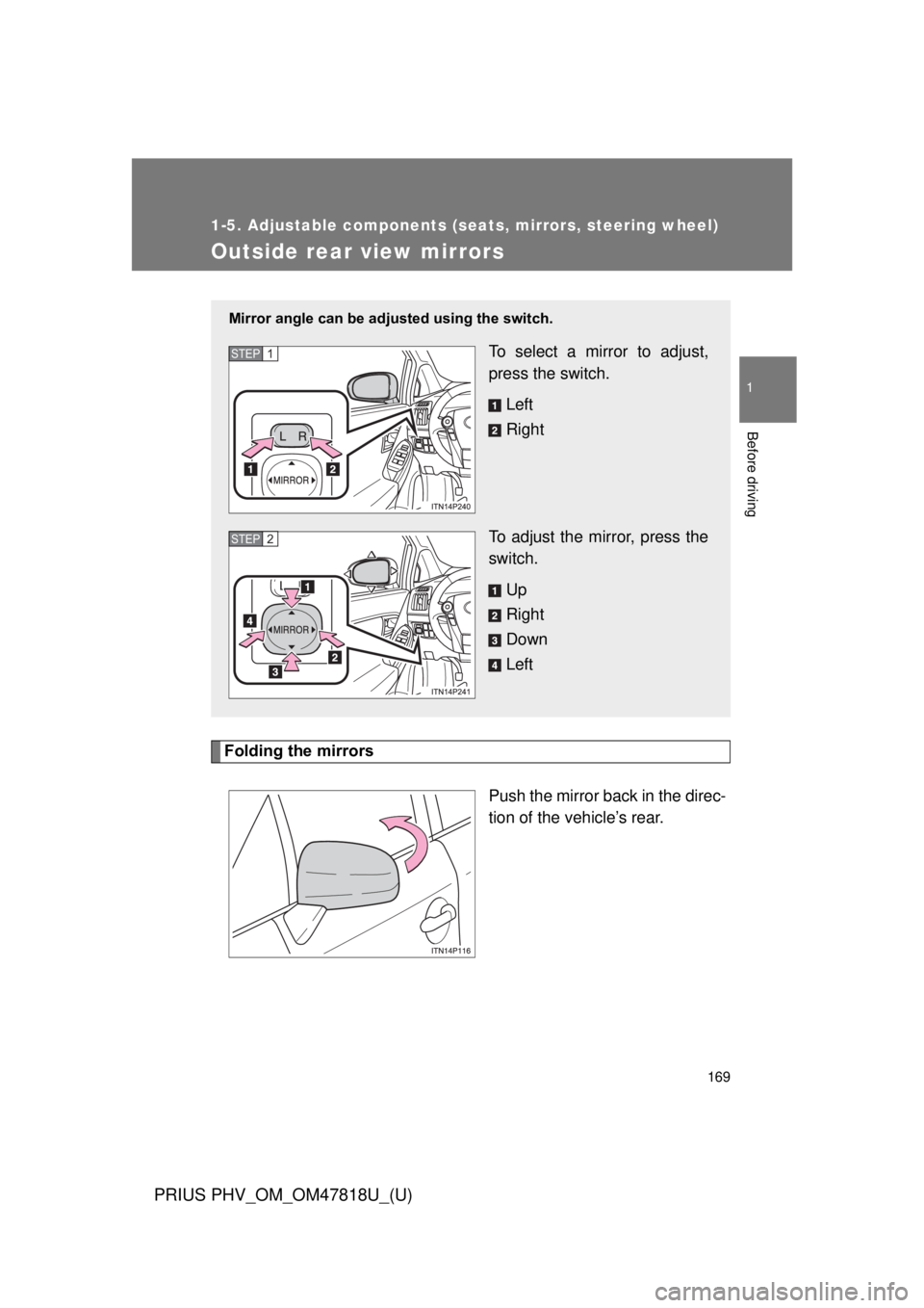TOYOTA PRIUS PHV 2012  Owners Manual 169
1
1-5. Adjustable components (seats, mirrors, steering wheel)
Before driving
PRIUS PHV_OM_OM47818U_(U)
Outside rear view mirrors
Folding the mirrorsPush the mirror back in the direc-
tion of the v