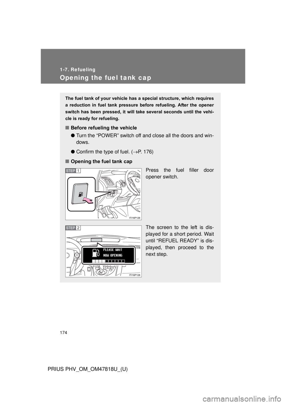TOYOTA PRIUS PHV 2012 Owners Manual 174
PRIUS PHV_OM_OM47818U_(U)
1-7. Refueling
Opening the fuel tank cap
The fuel tank of your vehicle has a special structure, which requires
a reduction in fuel tank pressure before refueling. TOYOTA PRIUS PHV 2012 Owners Manual 174
PRIUS PHV_OM_OM47818U_(U)
1-7. Refueling
Opening the fuel tank cap
The fuel tank of your vehicle has a special structure, which requires
a reduction in fuel tank pressure before refueling.