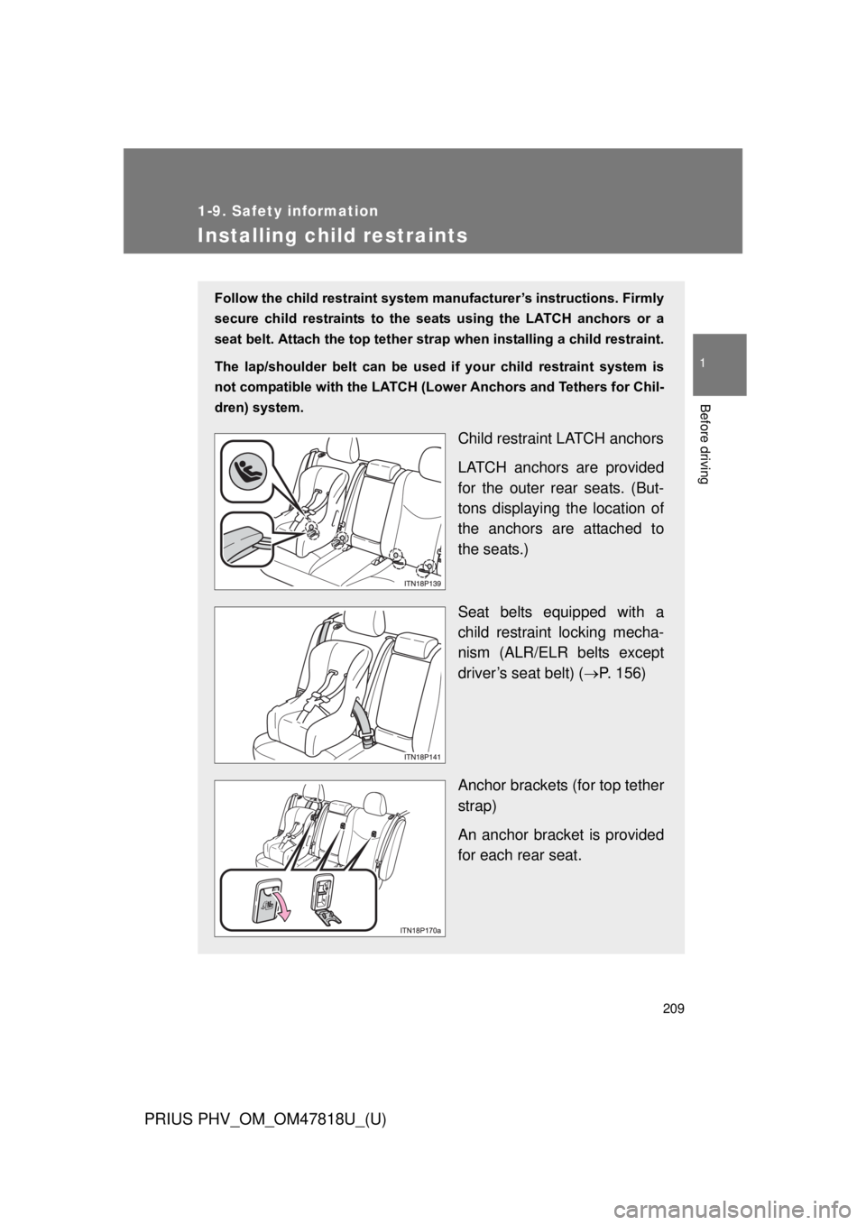 TOYOTA PRIUS PHV 2012  Owners Manual 209
1
1-9. Safety information
Before driving
PRIUS PHV_OM_OM47818U_(U)
Installing child restraints
Follow the child restraint system manufacturer’s instructions. Firmly
secure  child  restraints  to