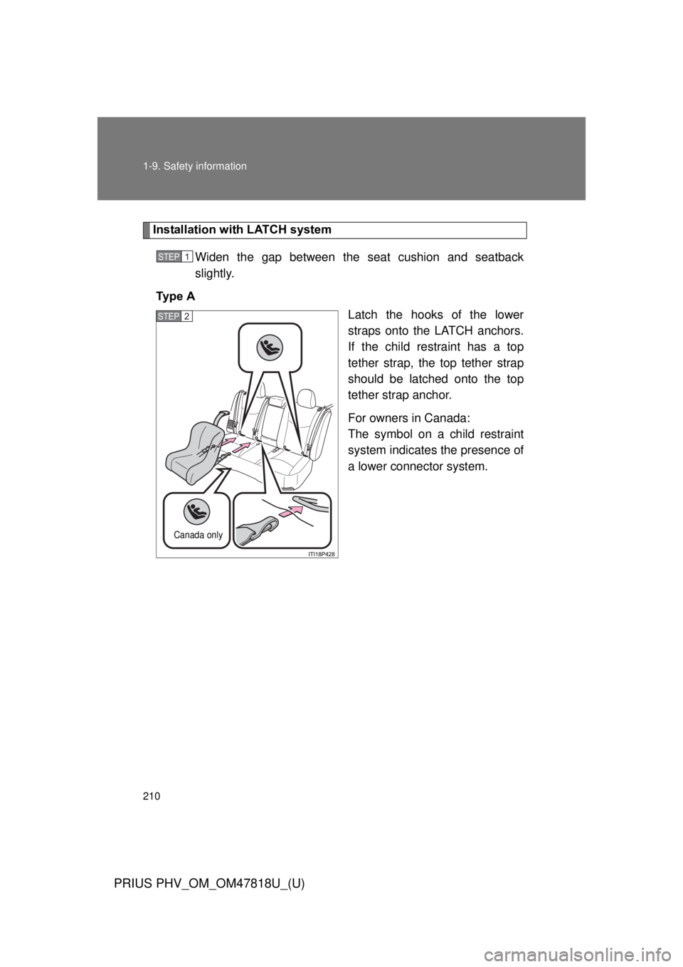 TOYOTA PRIUS PHV 2012  Owners Manual 210 1-9. Safety information
PRIUS PHV_OM_OM47818U_(U)
Installation with LATCH systemWiden the gap between the seat cushion and seatback
slightly.
Ty p e   A Latch the hooks of the lower
straps onto th