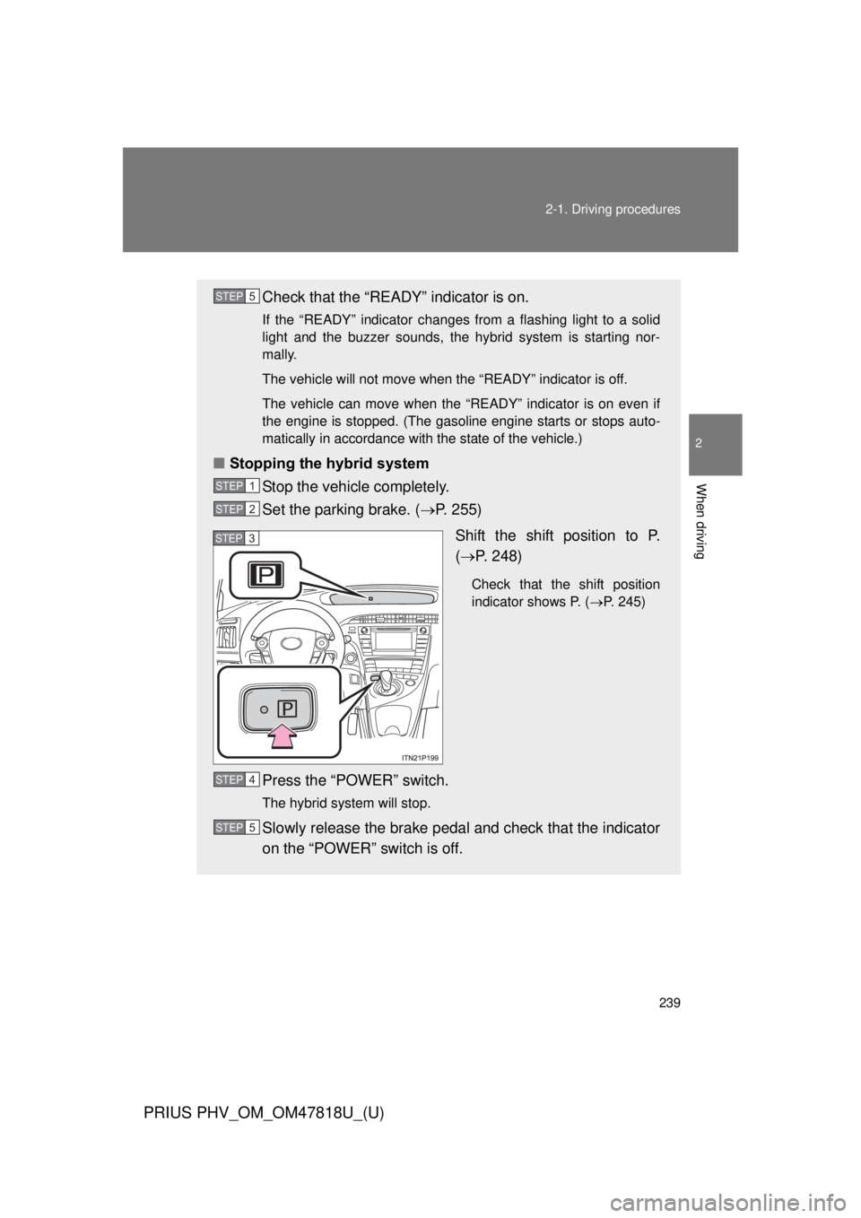 TOYOTA PRIUS PHV 2012  Owners Manual 239
2-1. Driving procedures
PRIUS PHV_OM_OM47818U_(U)
2
When driving
Check that the “READY” indicator is on.
If the “READY” indicator changes from a flashing light to a solid
light and the buz