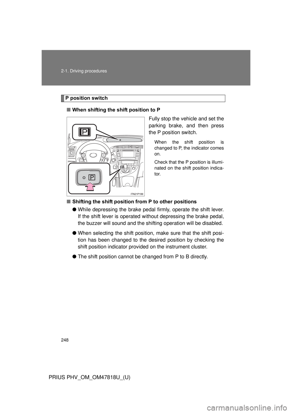 TOYOTA PRIUS PHV 2012 Owners Manual 248 2-1. Driving procedures
PRIUS PHV_OM_OM47818U_(U)
P position switch■ When shifting the shift position to P
Fully stop the vehicle and set the
parking brake, and then press
the P position switch. TOYOTA PRIUS PHV 2012 Owners Manual 248 2-1. Driving procedures
PRIUS PHV_OM_OM47818U_(U)
P position switch■ When shifting the shift position to P
Fully stop the vehicle and set the
parking brake, and then press
the P position switch.