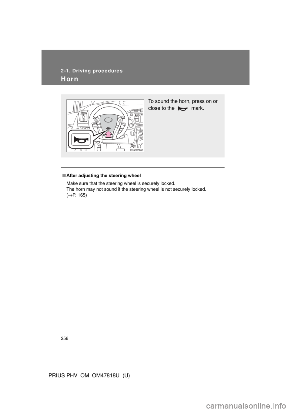 TOYOTA PRIUS PHV 2012  Owners Manual 256
2-1. Driving procedures
PRIUS PHV_OM_OM47818U_(U)
Hor n
■After adjusting the steering wheel 
Make sure that the steering wheel is securely locked. 
The horn may not sound if the steering wheel i