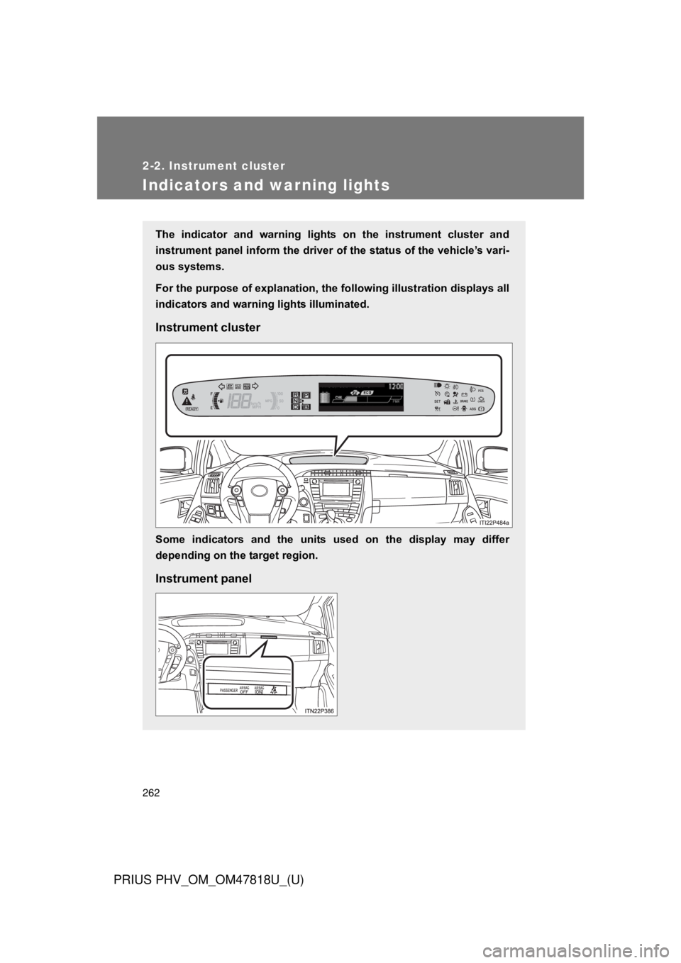 TOYOTA PRIUS PHV 2012  Owners Manual 262
2-2. Instrument cluster
PRIUS PHV_OM_OM47818U_(U)
Indicators and warning lights
The  indicator  and  warning  lights  on  the  instrument  cluster  and
instrument panel inform the driver of the st