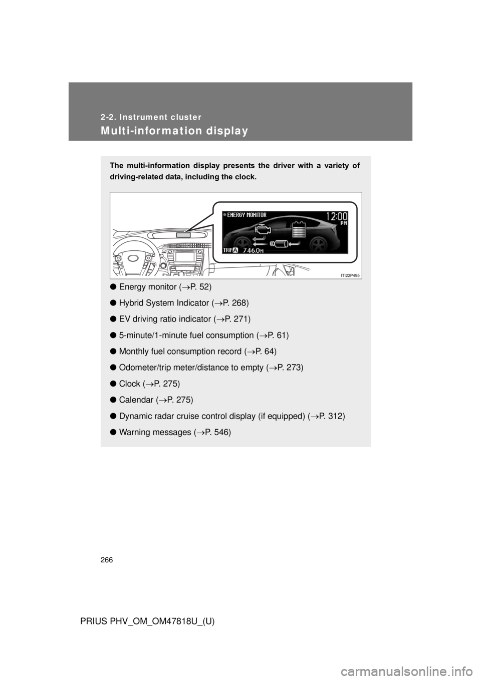 TOYOTA PRIUS PHV 2012  Owners Manual 266
2-2. Instrument cluster
PRIUS PHV_OM_OM47818U_(U)
Multi-information display
The  multi-information  display  presents  the  driver  with  a  variety  of
driving-related data, including the clock.
