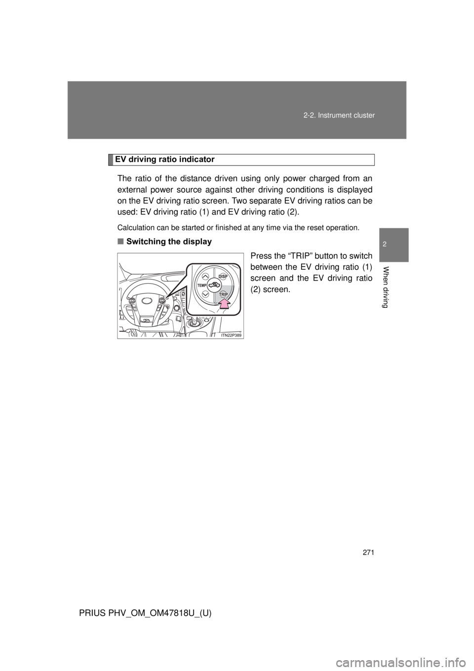 TOYOTA PRIUS PHV 2012  Owners Manual 271
2-2. Instrument cluster
PRIUS PHV_OM_OM47818U_(U)
2
When driving
EV driving ratio indicator
The ratio of the distance driven using only power charged from an
external power source against other  d