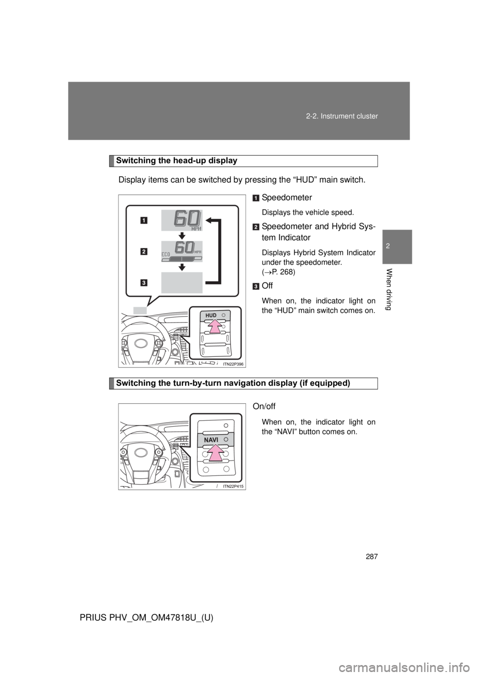TOYOTA PRIUS PHV 2012 Owners Manual 287
2-2. Instrument cluster
PRIUS PHV_OM_OM47818U_(U)
2
When driving
Switching the head-up display
Display items can be switched by pressing the “HUD” main switch.
Speedometer
Displays the vehicl TOYOTA PRIUS PHV 2012 Owners Manual 287
2-2. Instrument cluster
PRIUS PHV_OM_OM47818U_(U)
2
When driving
Switching the head-up display
Display items can be switched by pressing the “HUD” main switch.
Speedometer
Displays the vehicl