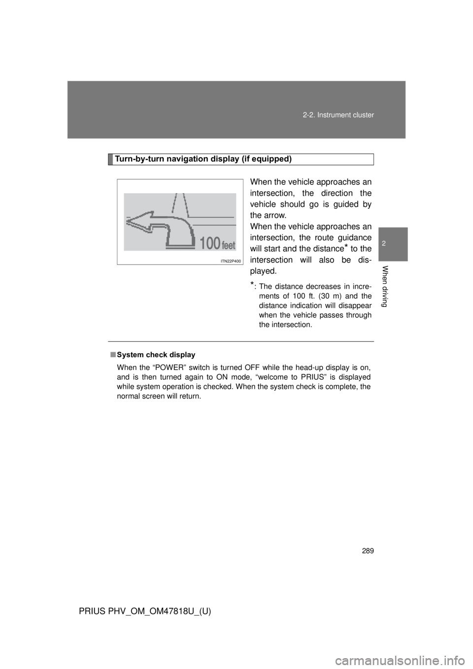 TOYOTA PRIUS PHV 2012 Owners Manual 289
2-2. Instrument cluster
PRIUS PHV_OM_OM47818U_(U)
2
When driving
Turn-by-turn navigati
on display (if equipped)
When the vehicle approaches an
intersection, the direction the
vehicle should go is TOYOTA PRIUS PHV 2012 Owners Manual 289
2-2. Instrument cluster
PRIUS PHV_OM_OM47818U_(U)
2
When driving
Turn-by-turn navigati
on display (if equipped)
When the vehicle approaches an
intersection, the direction the
vehicle should go is
