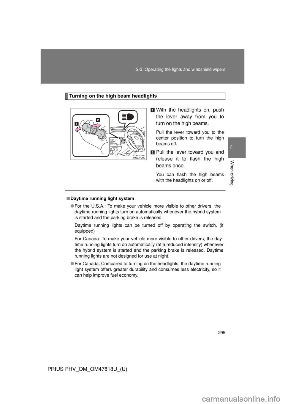 TOYOTA PRIUS PHV 2012 Owners Manual 295
2-3. Operating the lights and windshield wipers
PRIUS PHV_OM_OM47818U_(U)
2
When driving
Turning on the high beam headlights
With the headlights on, push
the lever away from you to
turn on the hig TOYOTA PRIUS PHV 2012 Owners Manual 295
2-3. Operating the lights and windshield wipers
PRIUS PHV_OM_OM47818U_(U)
2
When driving
Turning on the high beam headlights
With the headlights on, push
the lever away from you to
turn on the hig