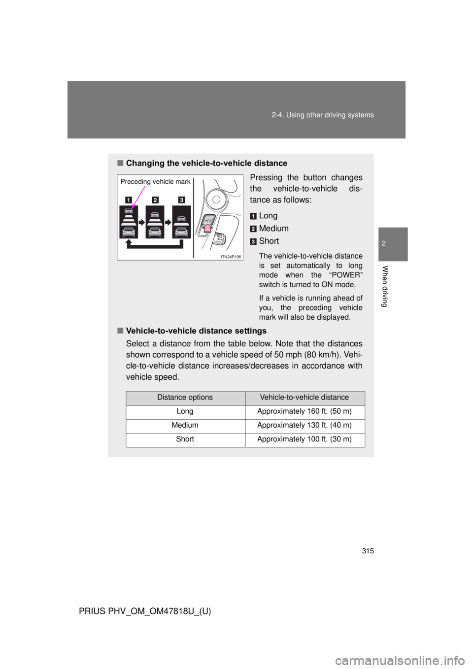 TOYOTA PRIUS PHV 2012 Owners Manual 315
2-4. Using other
driving systems
PRIUS PHV_OM_OM47818U_(U)
2
When driving
■Changing the vehicle -to-vehicle distance
Pressing the button changes
the vehicle-to-vehicle dis-
tance as follows:
Lo TOYOTA PRIUS PHV 2012 Owners Manual 315
2-4. Using other
driving systems
PRIUS PHV_OM_OM47818U_(U)
2
When driving
■Changing the vehicle -to-vehicle distance
Pressing the button changes
the vehicle-to-vehicle dis-
tance as follows:
Lo