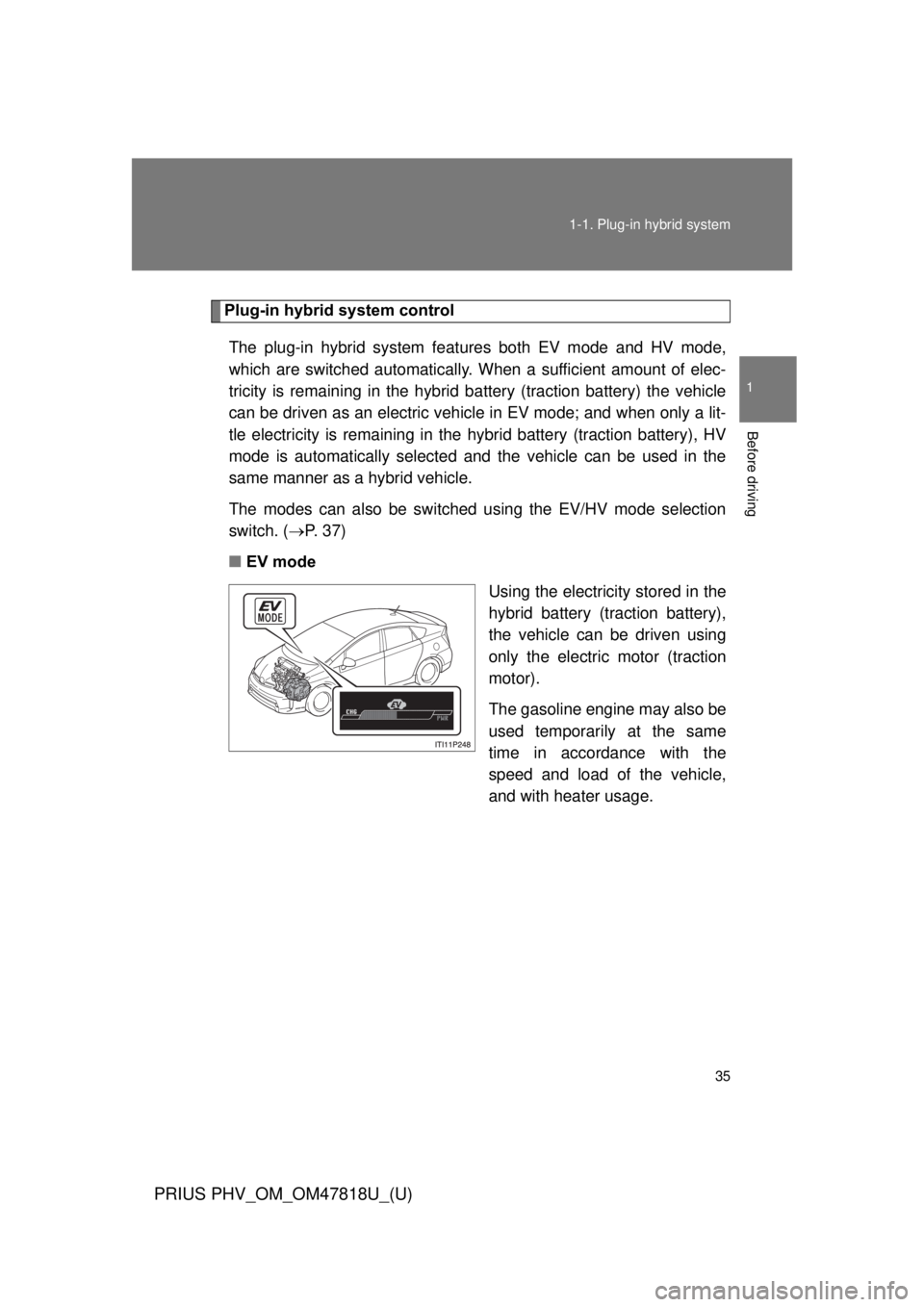 TOYOTA PRIUS PHV 2012 Owners Manual 35
1-1. Plug-in hybrid system
1
Before driving
PRIUS PHV_OM_OM47818U_(U)
Plug-in hybrid system control
The plug-in hybrid system feat ures both EV mode and HV mode,
which are switched automatically. W TOYOTA PRIUS PHV 2012 Owners Manual 35
1-1. Plug-in hybrid system
1
Before driving
PRIUS PHV_OM_OM47818U_(U)
Plug-in hybrid system control
The plug-in hybrid system feat ures both EV mode and HV mode,
which are switched automatically. W