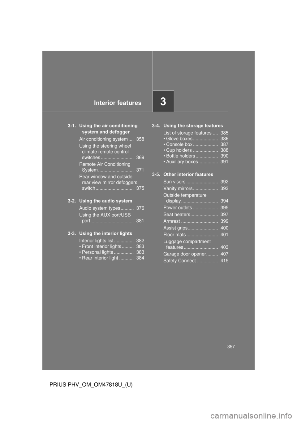TOYOTA PRIUS PHV 2012 Owners Manual Interior features3
357
PRIUS PHV_OM_OM47818U_(U)
3-1.Using the air conditioning
system
and defogger
Air conditioning system .... 358
Using the steering wheel climate remote control
switches ...... TOYOTA PRIUS PHV 2012 Owners Manual Interior features3
357
PRIUS PHV_OM_OM47818U_(U)
3-1.Using the air conditioning
system
and defogger
Air conditioning system .... 358
Using the steering wheel climate remote control
switches ......