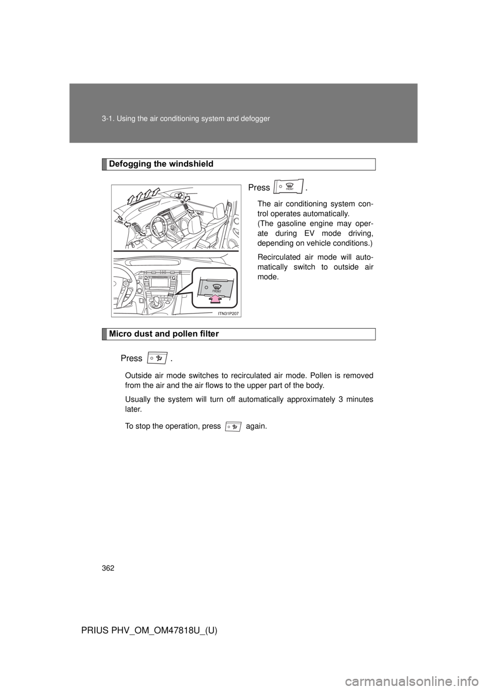 TOYOTA PRIUS PHV 2012 Owners Manual 362 3-1. Using the air conditioning system and defogger
PRIUS PHV_OM_OM47818U_(U)
Defogging the windshield
Press .
The air conditioning system con-
trol operates automatically.
(The gasoline engine ma TOYOTA PRIUS PHV 2012 Owners Manual 362 3-1. Using the air conditioning system and defogger
PRIUS PHV_OM_OM47818U_(U)
Defogging the windshield
Press .
The air conditioning system con-
trol operates automatically.
(The gasoline engine ma