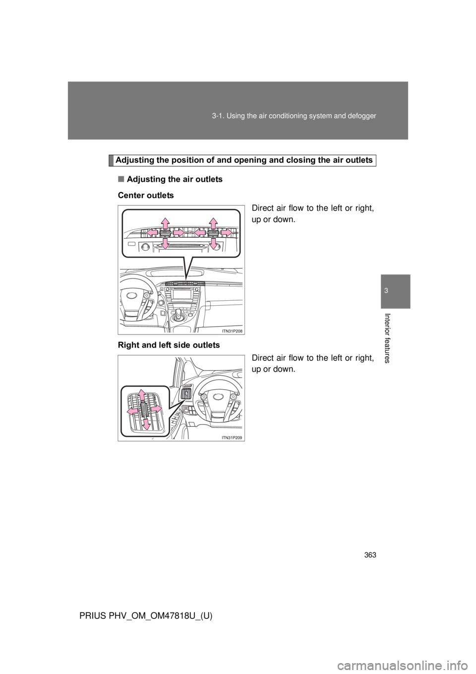 TOYOTA PRIUS PHV 2012 Owners Manual 363
3-1. Using the air conditioning system
and defogger
PRIUS PHV_OM_OM47818U_(U)
3
Interior features
Adjusting the position of and opening and closing the air outlets
■ Adjusting the air outlets
C TOYOTA PRIUS PHV 2012 Owners Manual 363
3-1. Using the air conditioning system
and defogger
PRIUS PHV_OM_OM47818U_(U)
3
Interior features
Adjusting the position of and opening and closing the air outlets
■ Adjusting the air outlets
C