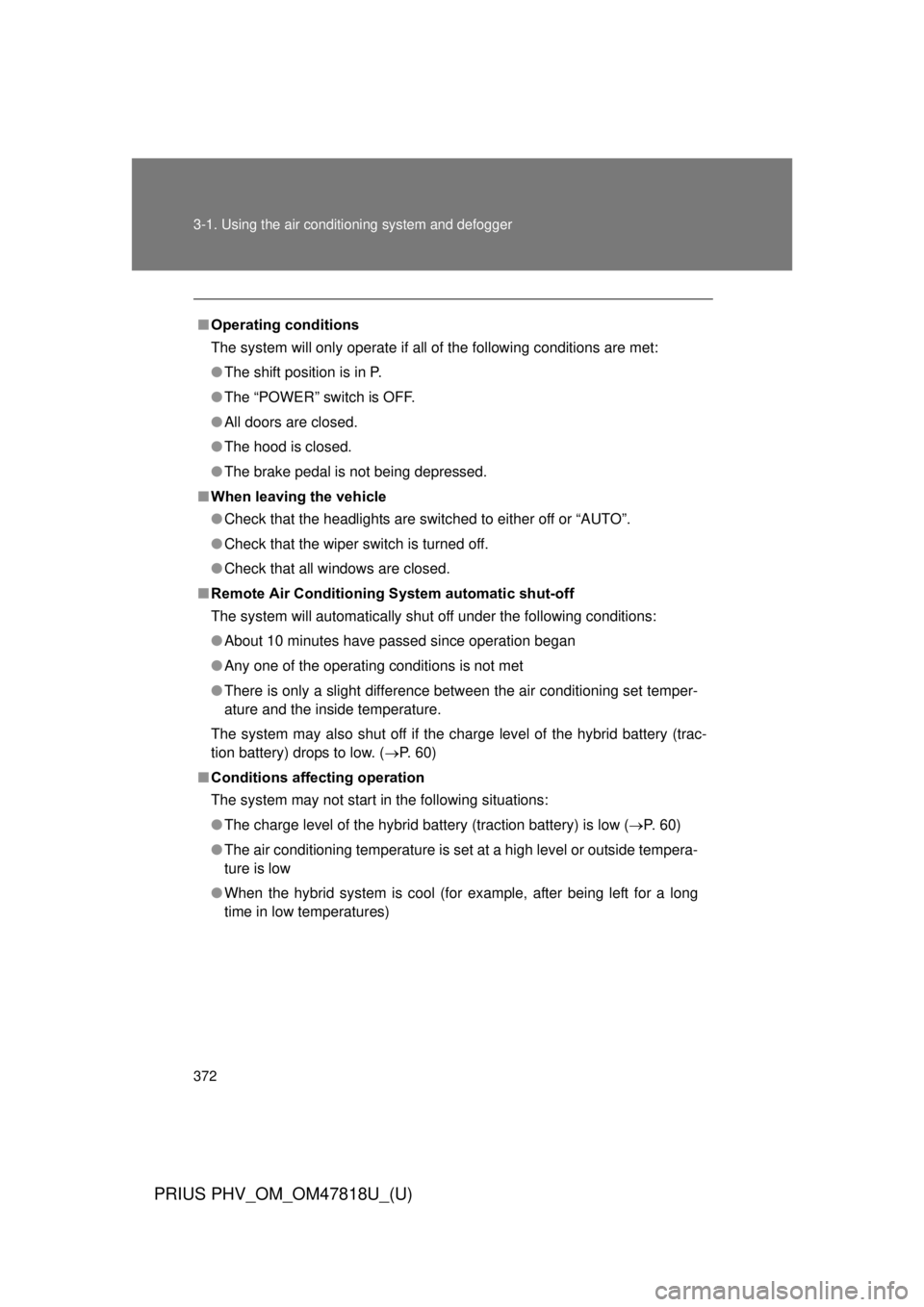 TOYOTA PRIUS PHV 2012  Owners Manual 372 3-1. Using the air conditioning system and defogger
PRIUS PHV_OM_OM47818U_(U)
■Operating conditions
The system will only operate if all of the following conditions are met:
● The shift positio