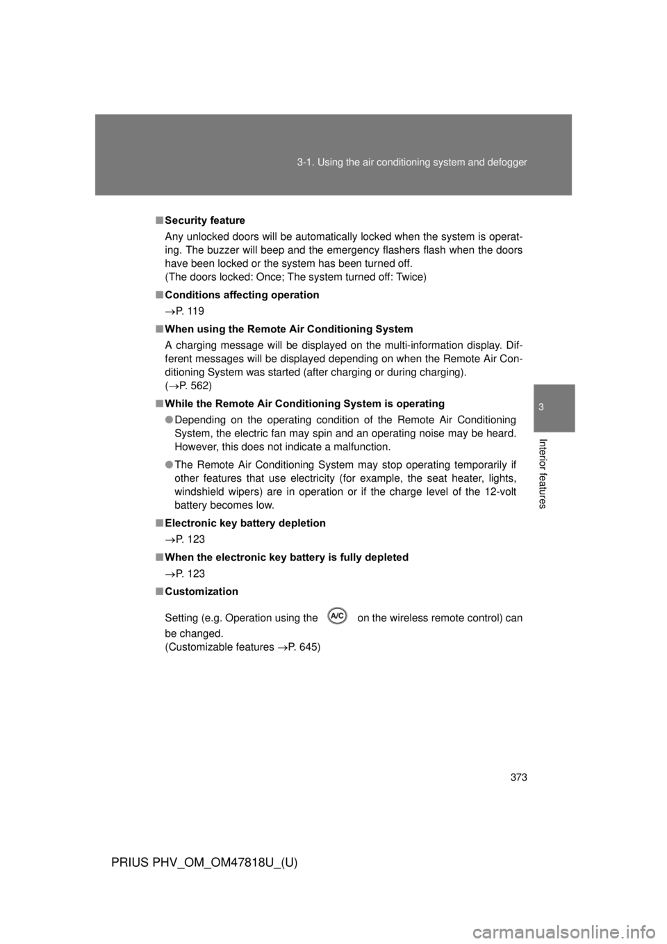 TOYOTA PRIUS PHV 2012  Owners Manual 373
3-1. Using the air conditioning system
 and defogger
PRIUS PHV_OM_OM47818U_(U)
3
Interior features
■Security feature
Any unlocked doors will be automatically locked when the system is operat-
in