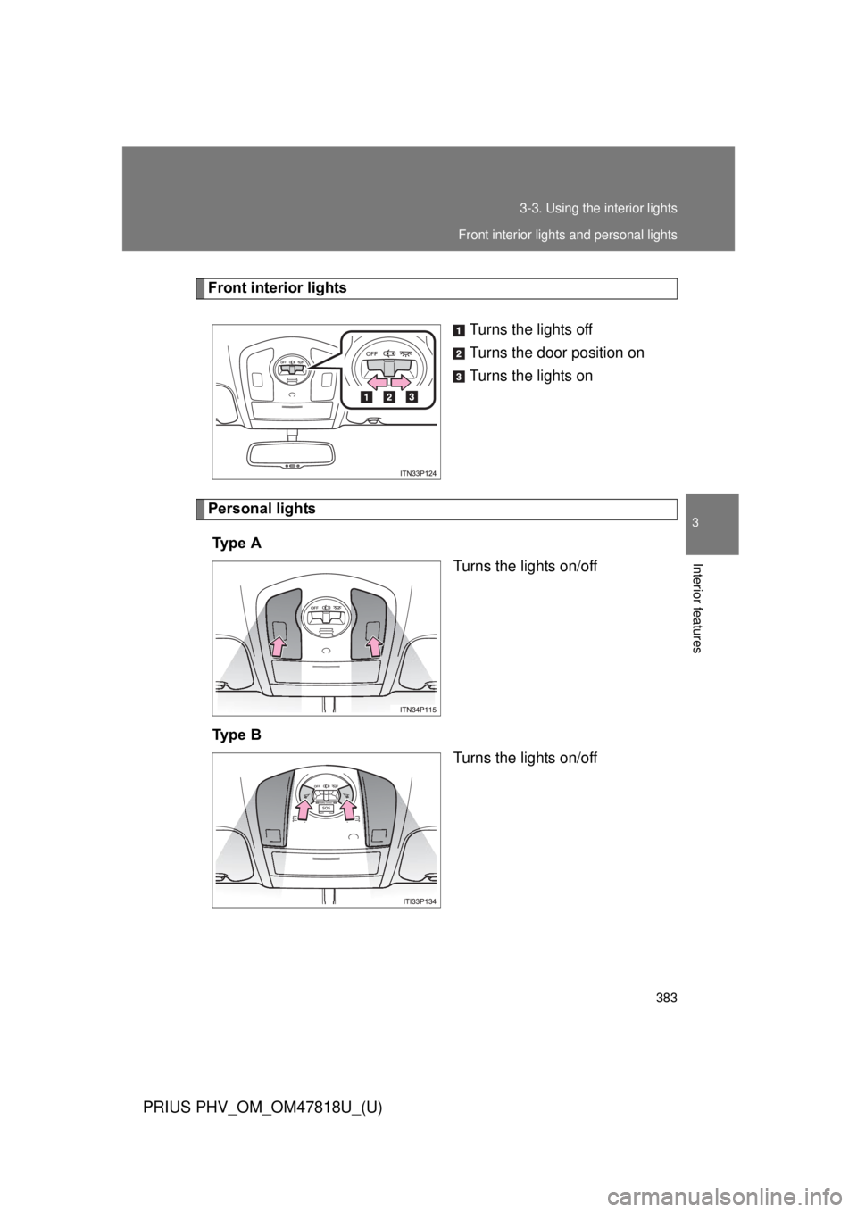 TOYOTA PRIUS PHV 2012  Owners Manual 383
3-3. Using the interior lights
PRIUS PHV_OM_OM47818U_(U)
3
Interior features
Front interior lights
Turns the lights off
Turns the door position on
Turns the lights on
Personal lightsTy p e   A Tur