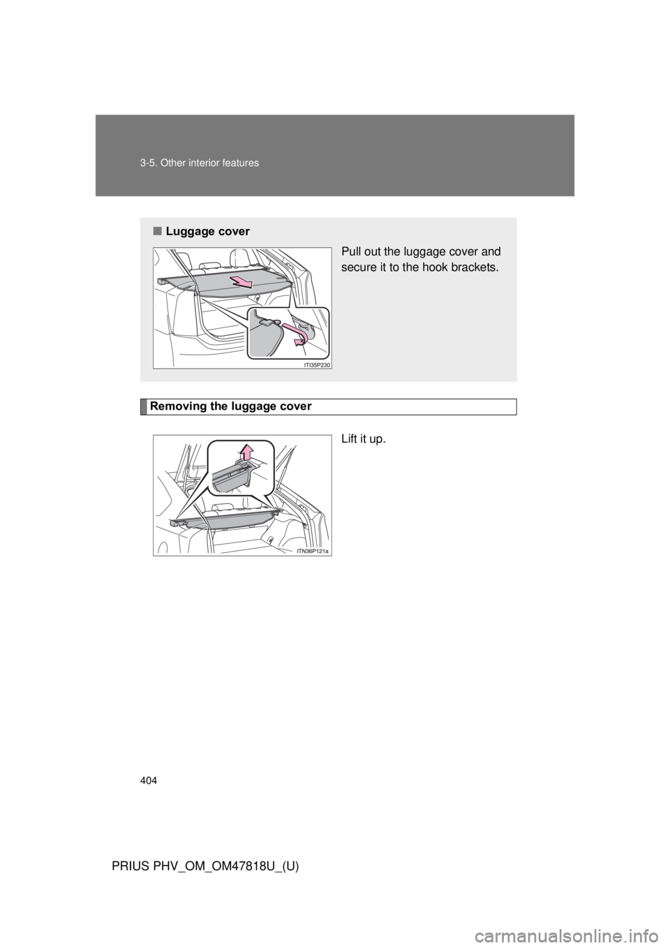 TOYOTA PRIUS PHV 2012  Owners Manual 404 3-5. Other interior features
PRIUS PHV_OM_OM47818U_(U)
Removing the luggage coverLift it up.
■Luggage cover
Pull out the luggage cover and
secure it to the hook brackets. 