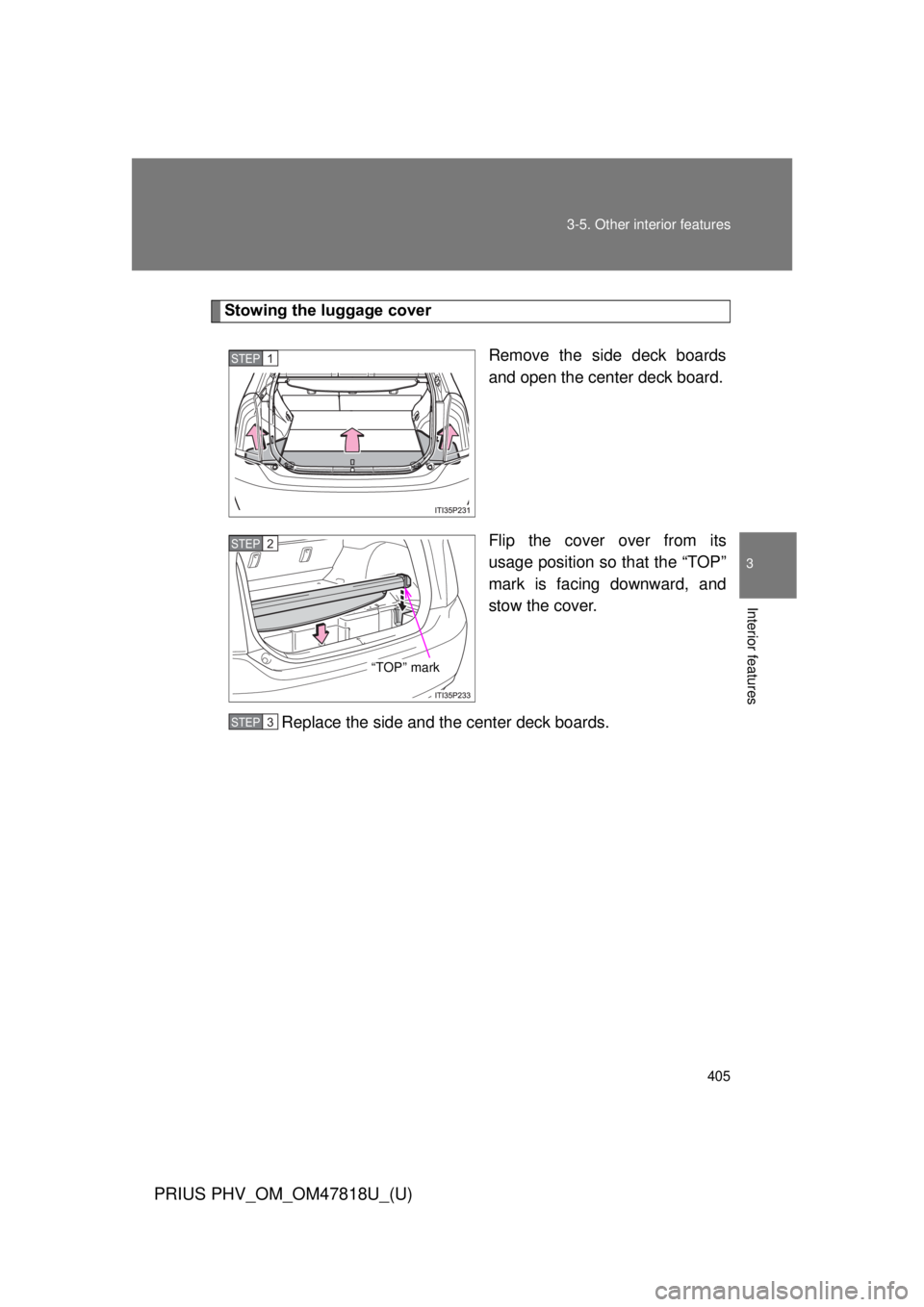 TOYOTA PRIUS PHV 2012  Owners Manual 405
3-5. Other interior features
PRIUS PHV_OM_OM47818U_(U)
3
Interior features
Stowing the luggage cover
Remove the side deck boards
and open the center deck board.
Flip the cover over from its
usage 