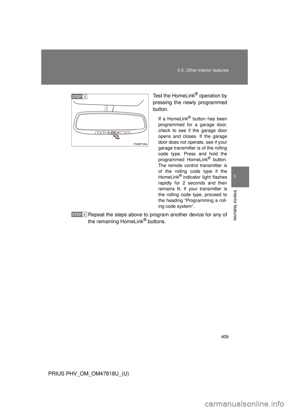 TOYOTA PRIUS PHV 2012  Owners Manual 409
3-5. Other interior features
PRIUS PHV_OM_OM47818U_(U)
3
Interior features
Test the HomeLink® operation by
pressing the newly programmed
button.
If a HomeLink® button has been
programmed for a g