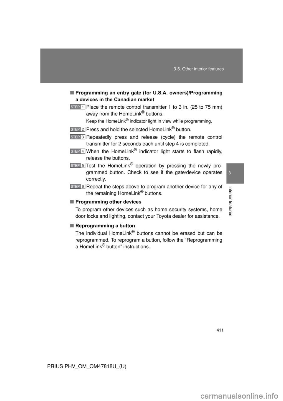 TOYOTA PRIUS PHV 2012  Owners Manual 411
3-5. Other interior features
PRIUS PHV_OM_OM47818U_(U)
3
Interior features
■
Programming  an  entry  gate  (f or  U.S.A.  owners)/Programming
a devices in the Canadian market
Place the remote co