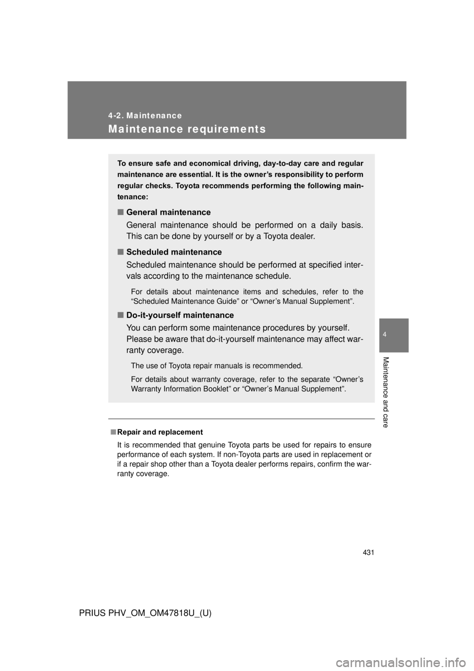 TOYOTA PRIUS PHV 2012 Owners Manual 431
PRIUS PHV_OM_OM47818U_(U)
4
Maintenance and care
4-2. Maintenance
Maintenance requirements
■Repair and replacement
It is recommended that genuine Toyota parts be used for repairs to ensure
perfo TOYOTA PRIUS PHV 2012 Owners Manual 431
PRIUS PHV_OM_OM47818U_(U)
4
Maintenance and care
4-2. Maintenance
Maintenance requirements
■Repair and replacement
It is recommended that genuine Toyota parts be used for repairs to ensure
perfo