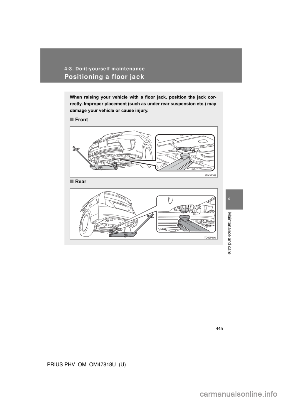 TOYOTA PRIUS PHV 2012  Owners Manual 445
4-3. Do-it-yourself maintenance
PRIUS PHV_OM_OM47818U_(U)
4
Maintenance and care
Positioning a floor jack
When  raising  your  vehicle  with  a  floor  jack,  position  the  jack  cor-
rectly. Imp