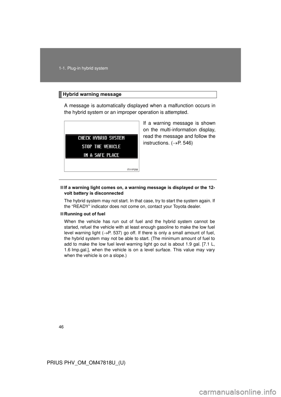 TOYOTA PRIUS PHV 2012 Service Manual 46 1-1. Plug-in hybrid system
PRIUS PHV_OM_OM47818U_(U)
Hybrid warning messageA message is automatically displayed when a malfunction occurs in
the hybrid system or an impr oper operation is attempted