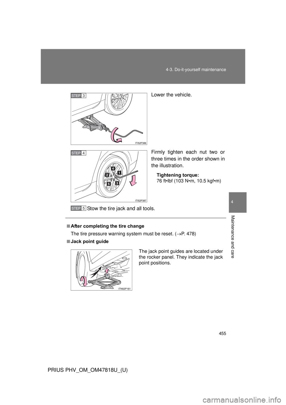 TOYOTA PRIUS PHV 2012  Owners Manual 455
4-3. Do-it-yourself maintenance
PRIUS PHV_OM_OM47818U_(U)
4
Maintenance and care
Lower the vehicle.
Firmly tighten each nut two or
three times in the order shown in
the illustration.
Tightening to