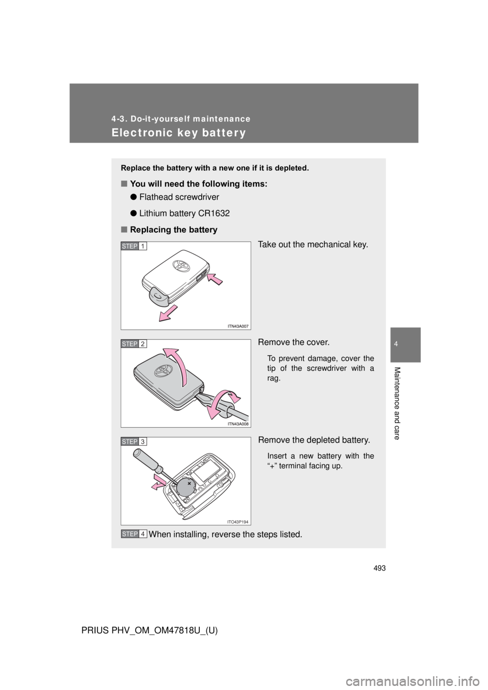 TOYOTA PRIUS PHV 2012 Owners Manual 493
4-3. Do-it-yourself maintenance
PRIUS PHV_OM_OM47818U_(U)
4
Maintenance and care
Electronic key batter y
Replace the battery with a new one if it is depleted.
■You will need the following items: TOYOTA PRIUS PHV 2012 Owners Manual 493
4-3. Do-it-yourself maintenance
PRIUS PHV_OM_OM47818U_(U)
4
Maintenance and care
Electronic key batter y
Replace the battery with a new one if it is depleted.
■You will need the following items: