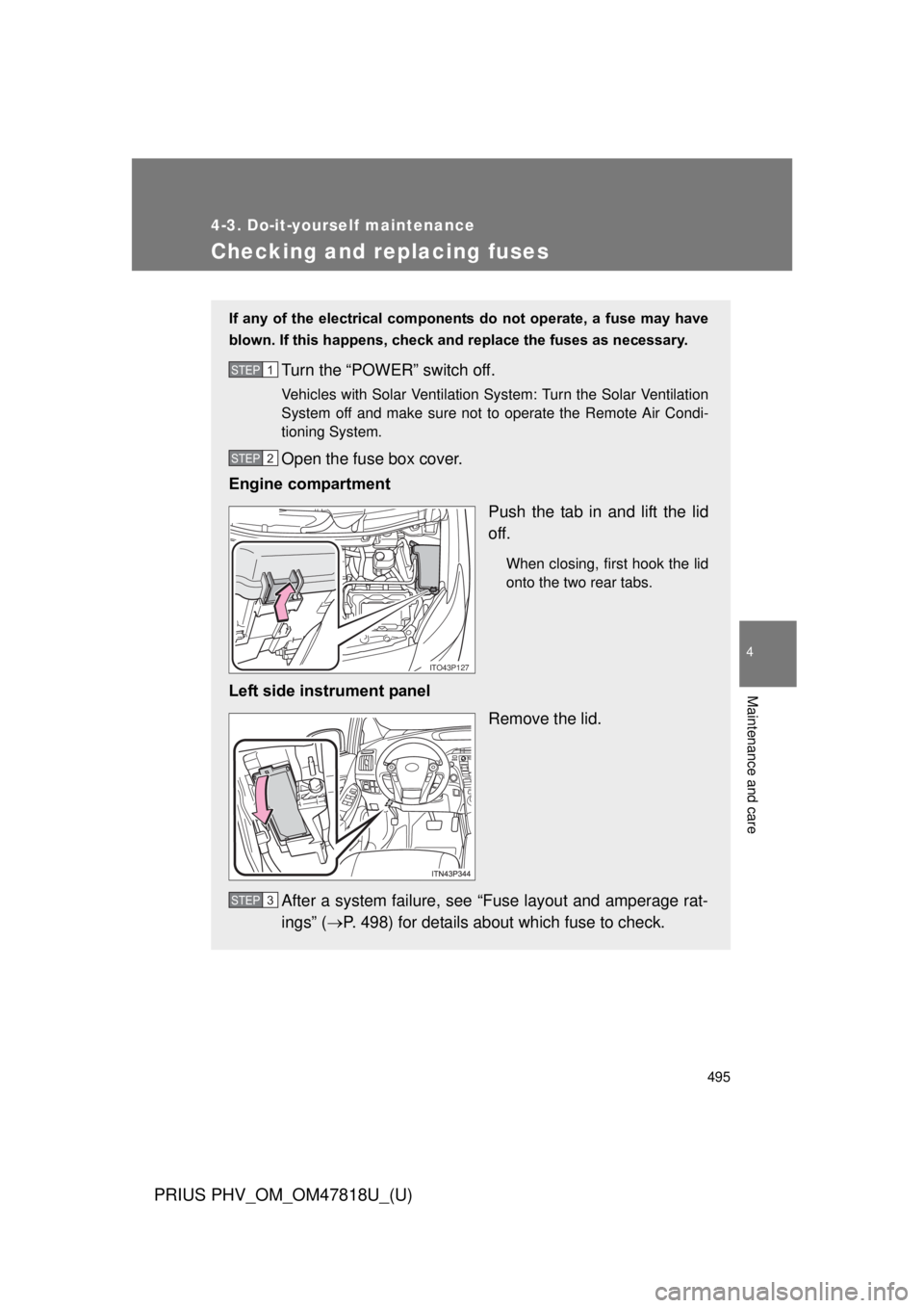 TOYOTA PRIUS PHV 2012 Owners Manual 495
4-3. Do-it-yourself maintenance
PRIUS PHV_OM_OM47818U_(U)
4
Maintenance and care
Checking and replacing fuses
If any of the electrical components do not operate, a fuse may have
blown. TOYOTA PRIUS PHV 2012 Owners Manual 495
4-3. Do-it-yourself maintenance
PRIUS PHV_OM_OM47818U_(U)
4
Maintenance and care
Checking and replacing fuses
If any of the electrical components do not operate, a fuse may have
blown.