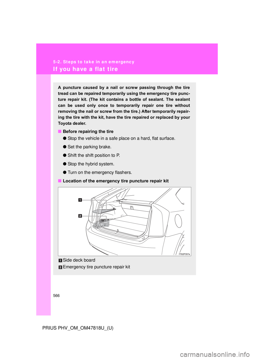 TOYOTA PRIUS PHV 2012  Owners Manual 566
5-2. Steps to take in an emergency
PRIUS PHV_OM_OM47818U_(U)
If you have a flat tire
A  puncture  caused  by  a  nail  or  screw  passing  through  the  tire
tread can be repaired temporarily usin