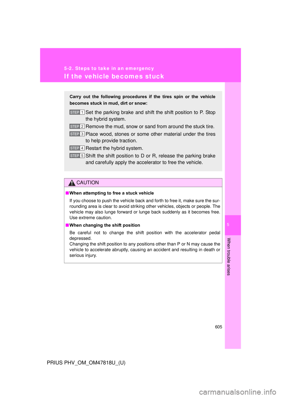TOYOTA PRIUS PHV 2012 Owners Manual 5
When trouble arises
605
5-2. Steps to take in an emergency
PRIUS PHV_OM_OM47818U_(U)
If the vehicle becomes stuck
CAUTION
■When attempting to free a stuck vehicle
If you choose to push the vehicle TOYOTA PRIUS PHV 2012 Owners Manual 5
When trouble arises
605
5-2. Steps to take in an emergency
PRIUS PHV_OM_OM47818U_(U)
If the vehicle becomes stuck
CAUTION
■When attempting to free a stuck vehicle
If you choose to push the vehicle