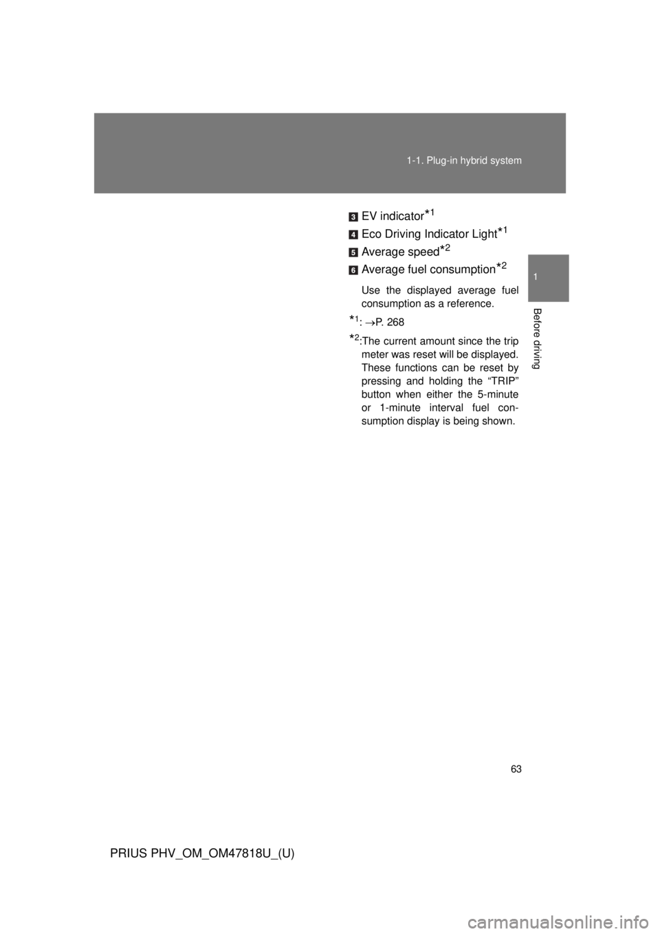 TOYOTA PRIUS PHV 2012 Repair Manual 63
1-1. Plug-in hybrid system
1
Before driving
PRIUS PHV_OM_OM47818U_(U)
EV indicator*1
Eco Driving Indicator Light*1
Average speed*2
Average fuel consumption*2
Use the displayed average fuel
consumpt TOYOTA PRIUS PHV 2012 Repair Manual 63
1-1. Plug-in hybrid system
1
Before driving
PRIUS PHV_OM_OM47818U_(U)
EV indicator*1
Eco Driving Indicator Light*1
Average speed*2
Average fuel consumption*2
Use the displayed average fuel
consumpt