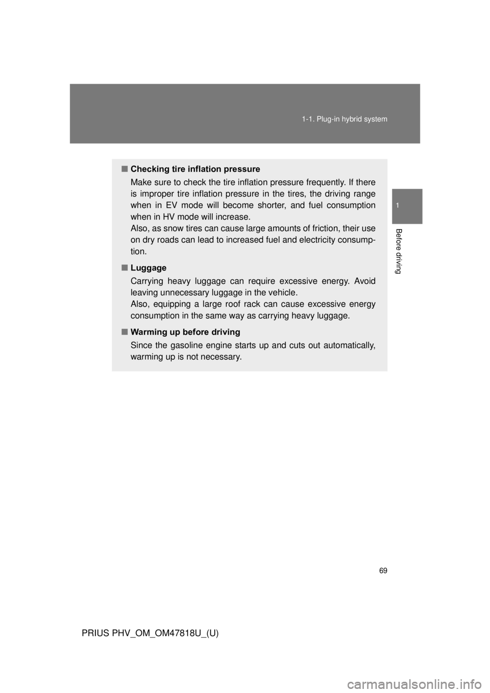 TOYOTA PRIUS PHV 2012  Owners Manual 69
1-1. Plug-in hybrid system
1
Before driving
PRIUS PHV_OM_OM47818U_(U)
■
Checking tire inflation pressure
Make sure to check the tire inflation pressure frequently. If there
is improper tire infla